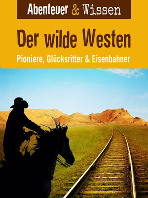 cover image of Abenteuer & Wissen, Der Wilde Westen--Pioniere, Glücksritter & Eisenbahner